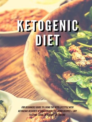 cover image of Ketogenic Diet for Beginners Guide to Living the Keto Lifestyle with Ketogenic Desserts & Sweet Snacks Fat Bomb Recipes + Dry Fasting